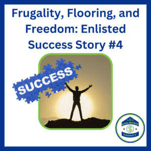 Frugality, Flooring, and Freedom: Enlisted Success Story #4