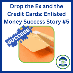 Drop the Ex and the Credit Cards: Enlisted Money Success Story #5